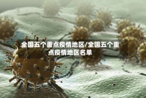 全国五个重点疫情地区/全国五个重点疫情地区名单