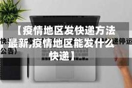 【疫情地区发快递方法最新,疫情地区能发什么快递】
