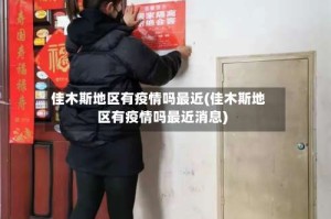 佳木斯地区有疫情吗最近(佳木斯地区有疫情吗最近消息)