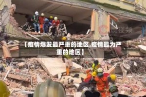 【疫情爆发最严重的地区,疫情最为严重的地区】