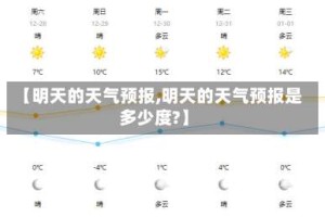 【明天的天气预报,明天的天气预报是多少度?】