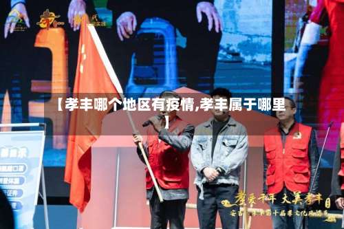 【孝丰哪个地区有疫情,孝丰属于哪里】-第3张图片