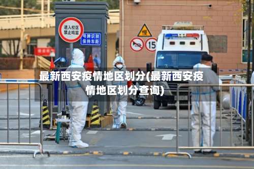 最新西安疫情地区划分(最新西安疫情地区划分查询)-第2张图片