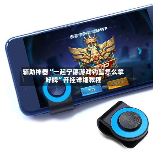 辅助神器“一起宁德游戏钓蟹怎么拿好牌”开挂详细教程-第1张图片