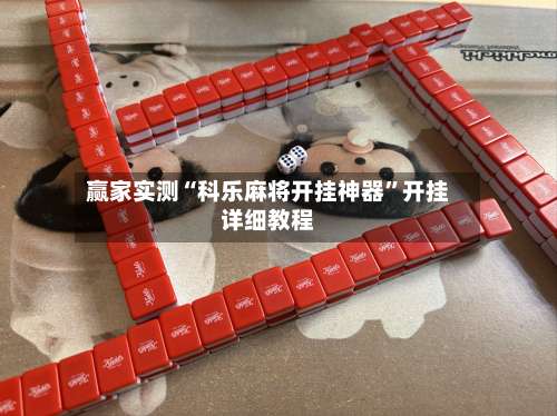 赢家实测“科乐麻将开挂神器”开挂详细教程-第2张图片