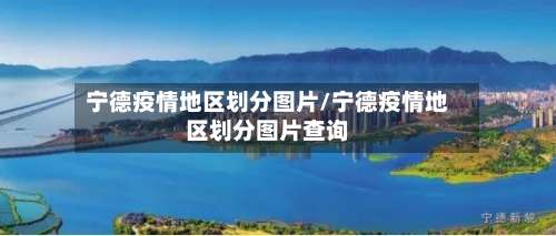 宁德疫情地区划分图片/宁德疫情地区划分图片查询-第2张图片