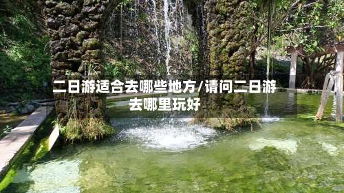 二日游适合去哪些地方/请问二日游去哪里玩好-第1张图片