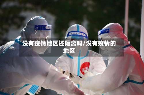 没有疫情地区还隔离吗/没有疫情的地区-第2张图片