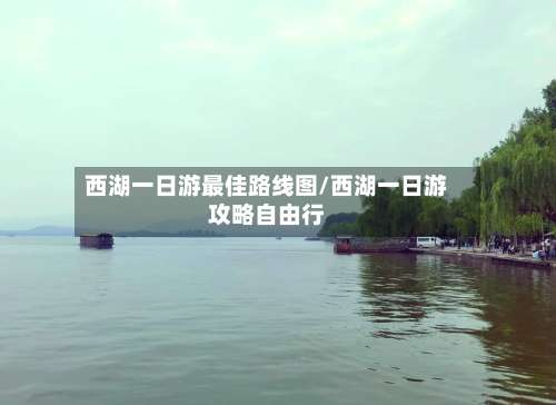 西湖一日游最佳路线图/西湖一日游攻略自由行-第1张图片