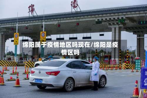 绵阳属于疫情地区吗现在/绵阳是疫情区吗-第3张图片