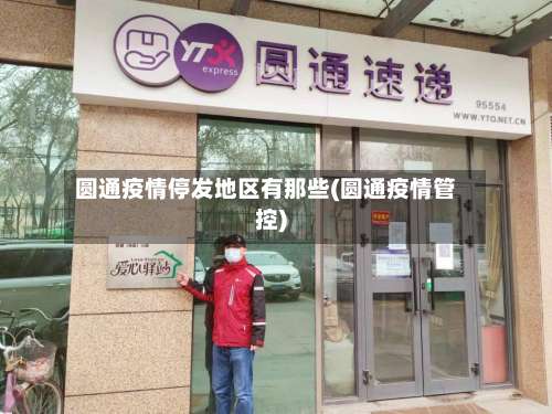 圆通疫情停发地区有那些(圆通疫情管控)-第3张图片