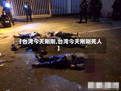 【台湾今天刚刚,台湾今天刚刚死人】-第1张图片