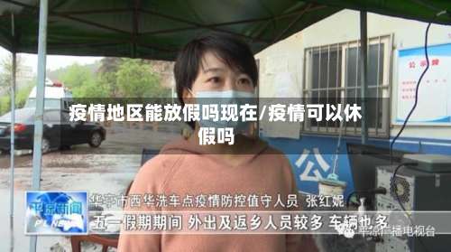 疫情地区能放假吗现在/疫情可以休假吗-第1张图片