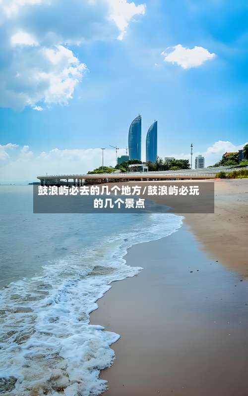 鼓浪屿必去的几个地方/鼓浪屿必玩的几个景点-第1张图片