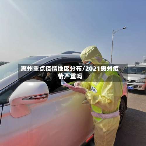 惠州重点疫情地区分布/2021惠州疫情严重吗-第2张图片