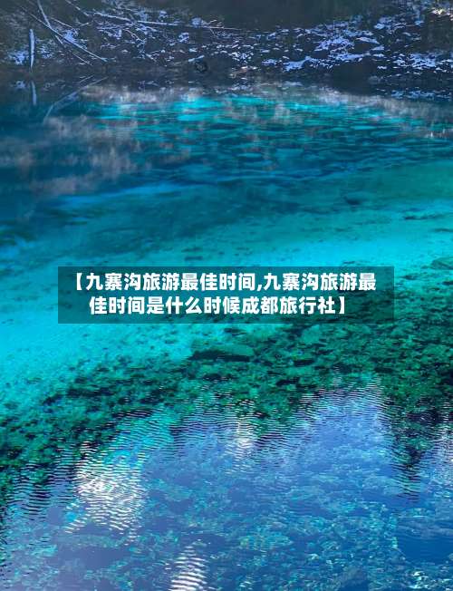 【九寨沟旅游最佳时间,九寨沟旅游最佳时间是什么时候成都旅行社】-第2张图片