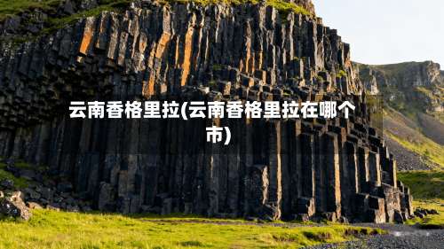 云南香格里拉(云南香格里拉在哪个市)-第2张图片