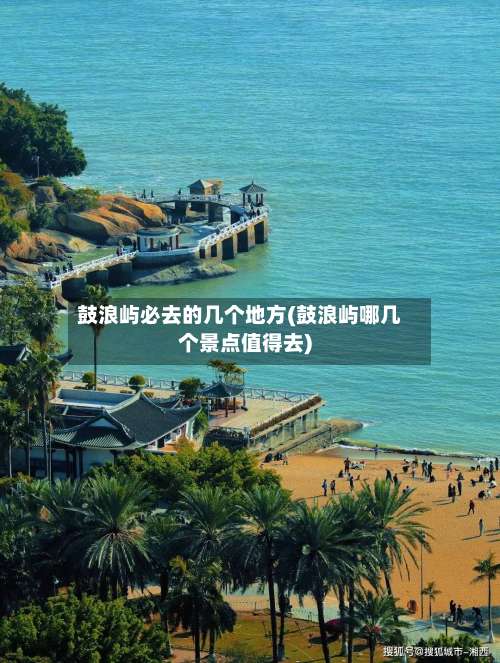 鼓浪屿必去的几个地方(鼓浪屿哪几个景点值得去)-第1张图片