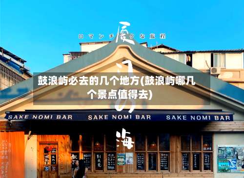 鼓浪屿必去的几个地方(鼓浪屿哪几个景点值得去)-第3张图片