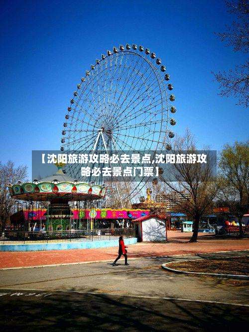 【沈阳旅游攻略必去景点,沈阳旅游攻略必去景点门票】-第2张图片