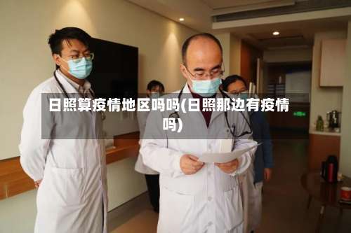 日照算疫情地区吗吗(日照那边有疫情吗)-第2张图片