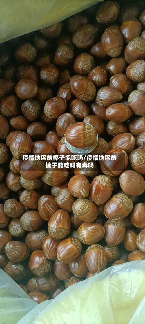 疫情地区的榛子能吃吗/疫情地区的榛子能吃吗有毒吗-第3张图片