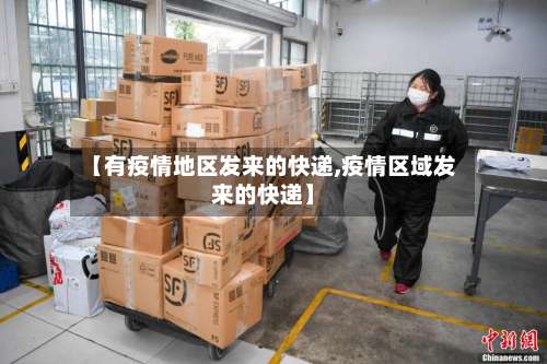 【有疫情地区发来的快递,疫情区域发来的快递】-第2张图片