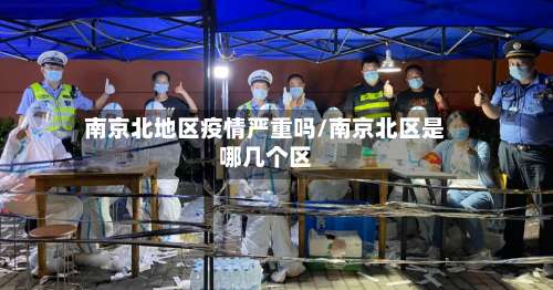 南京北地区疫情严重吗/南京北区是哪几个区-第1张图片