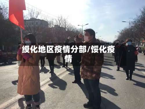 绶化地区疫情分部/馁化疫情-第1张图片