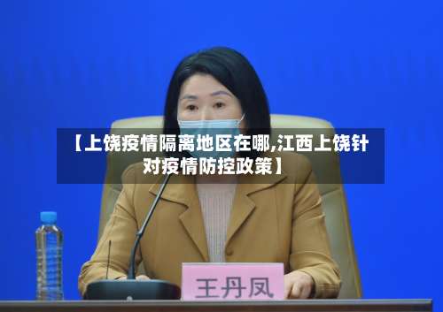【上饶疫情隔离地区在哪,江西上饶针对疫情防控政策】-第3张图片