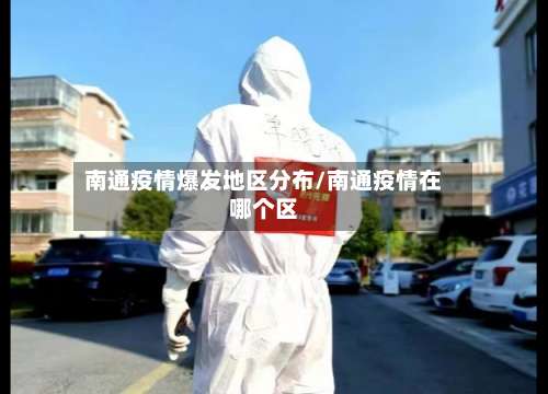 南通疫情爆发地区分布/南通疫情在哪个区-第1张图片