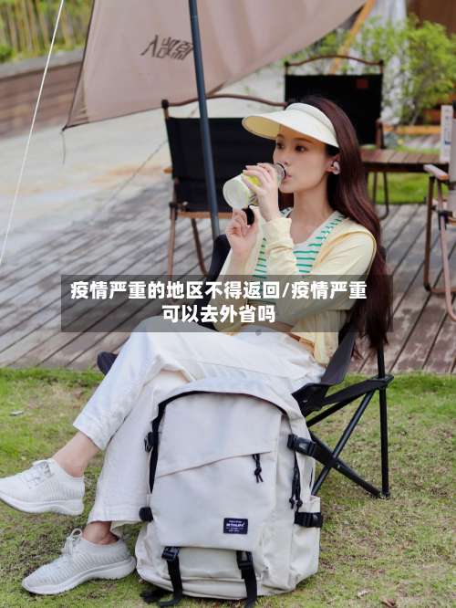疫情严重的地区不得返回/疫情严重可以去外省吗-第1张图片