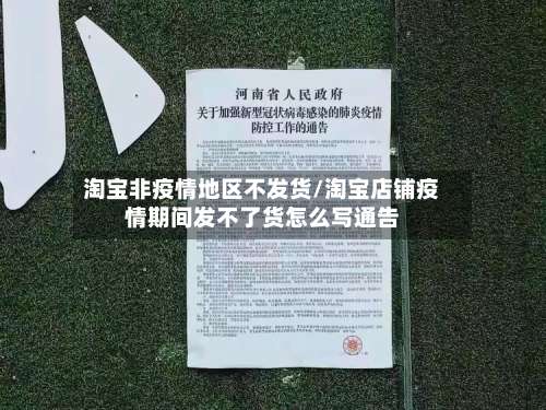 淘宝非疫情地区不发货/淘宝店铺疫情期间发不了货怎么写通告-第3张图片