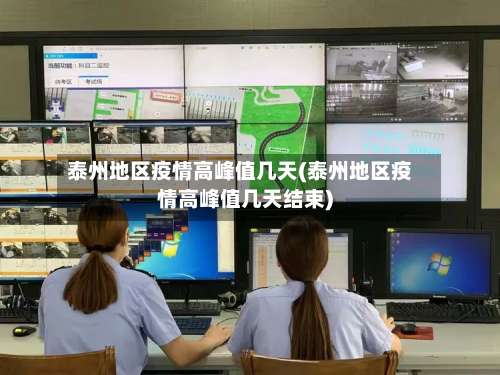 泰州地区疫情高峰值几天(泰州地区疫情高峰值几天结束)-第1张图片