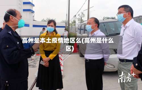 高州是本土疫情地区么(高州是什么区)-第1张图片