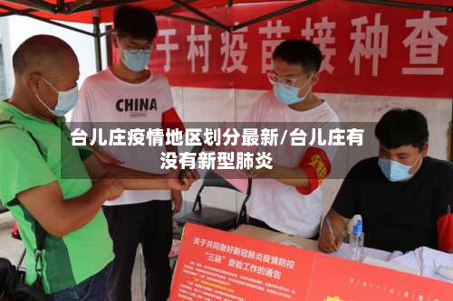 台儿庄疫情地区划分最新/台儿庄有没有新型肺炎-第3张图片