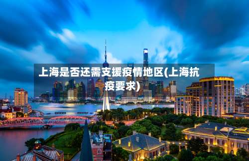 上海是否还需支援疫情地区(上海抗疫要求)-第2张图片