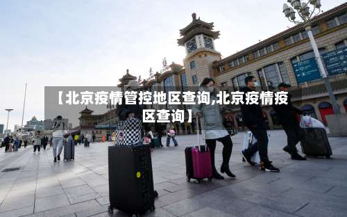 【北京疫情管控地区查询,北京疫情疫区查询】-第3张图片