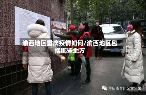 渝西地区重庆疫情如何/渝西地区包括哪些地方-第1张图片