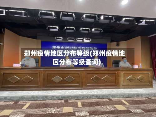 郑州疫情地区分布等级(郑州疫情地区分布等级查询)-第1张图片