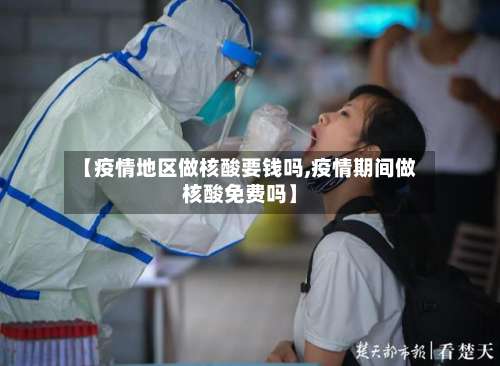【疫情地区做核酸要钱吗,疫情期间做核酸免费吗】-第2张图片