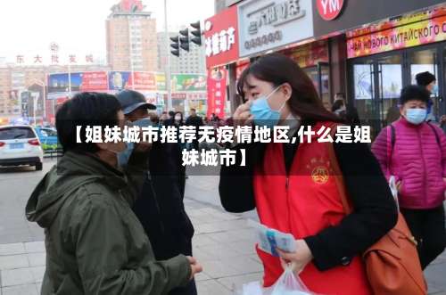 【姐妹城市推荐无疫情地区,什么是姐妹城市】-第1张图片