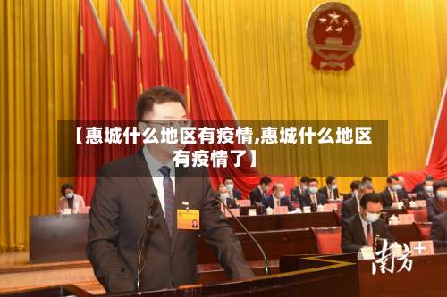 【惠城什么地区有疫情,惠城什么地区有疫情了】-第3张图片