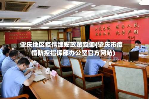 肇庆地区疫情津贴政策查询(肇庆市疫情防控指挥部办公室官方网站)-第3张图片
