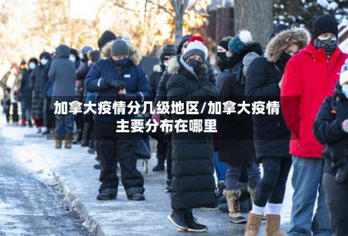 加拿大疫情分几级地区/加拿大疫情主要分布在哪里-第2张图片