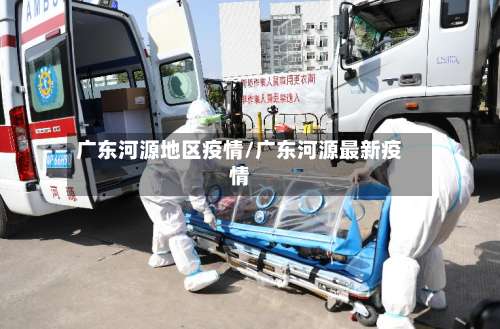 广东河源地区疫情/广东河源最新疫情-第3张图片