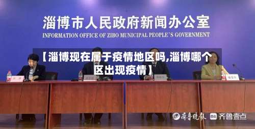 【淄博现在属于疫情地区吗,淄博哪个区出现疫情】-第1张图片