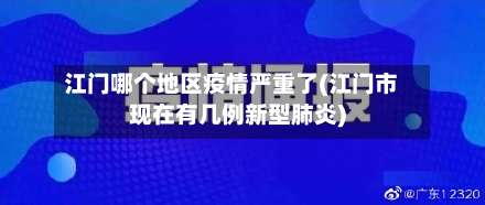 江门哪个地区疫情严重了(江门市现在有几例新型肺炎)-第3张图片