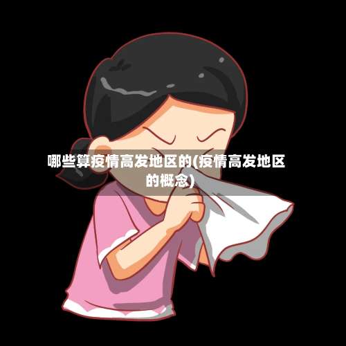 哪些算疫情高发地区的(疫情高发地区的概念)-第3张图片