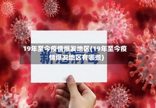 19年至今疫情爆发地区(19年至今疫情爆发地区有哪些)-第1张图片